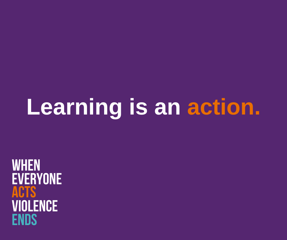 Square graphic with Learning is an action. Action is in orange with other words in white. When Everyone Acts Violence Ends logo in lower lefthand corner.