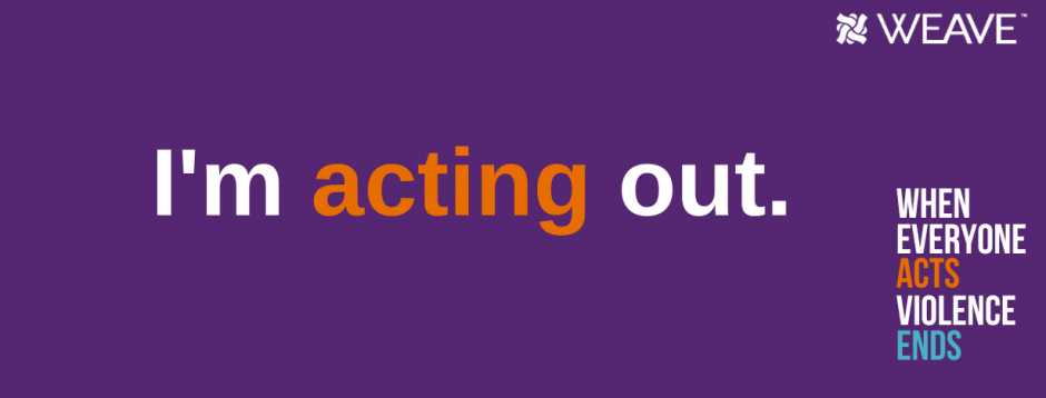 Facebook cover photo graphic with purple background. I'm acting out is centered with acting in orange and other words in white. When Everyone Acts Violence Ends logo in lower right hand corner and WEAVE logo in upper righthand corner. 